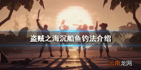 盗贼之海沉船鱼怎么钓 盗贼之海沉船鱼钓法介绍