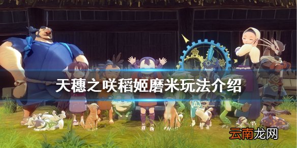 天穗之咲稻姬磨米怎么玩 天穗之咲稻姬磨米玩法介绍