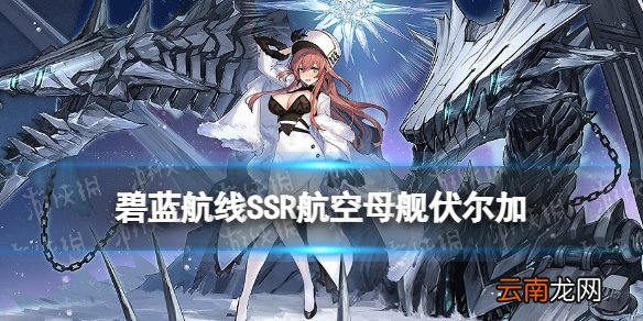 碧蓝航线伏尔加建造时间 碧蓝航线SSR航母伏尔加技能图鉴