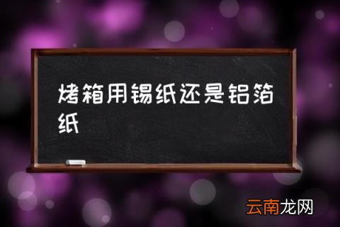 烤箱用锡纸还是铝箔纸 锡箔纸是什么材料？