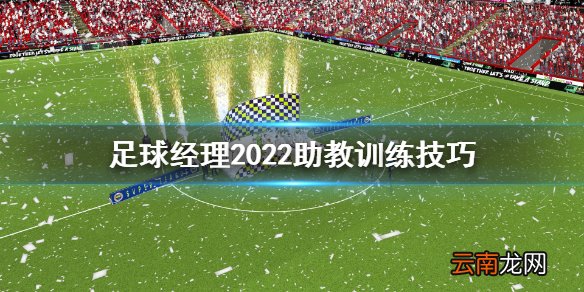 足球经理2022助教怎么训练 足球经理2022助教训练技巧