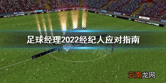 足球经理2022经纪人怎么处理 足球经理2022经纪人应对指南