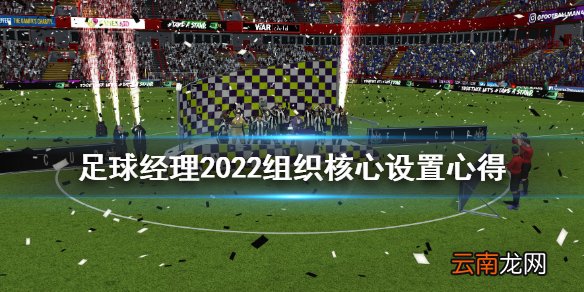 足球经理2022组织核心有什么用 足球经理2022组织核心设置心得