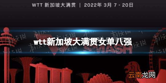 wtt新加坡大满贯女单8强名单 2022wtt新加坡大满贯女单8强有谁