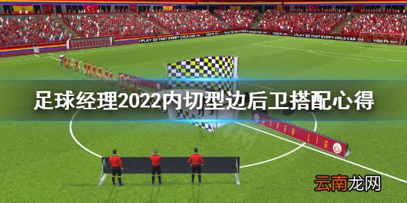 足球经理2022内切型边后卫怎么搭配 内切型边后卫搭配心得