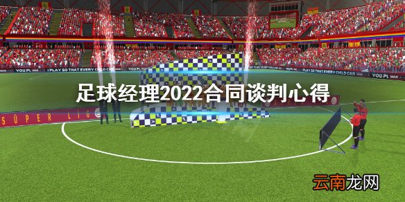 足球经理2022合同怎么谈 足球经理2022合同谈判心得