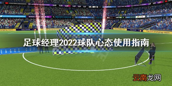 足球经理2022球队心态怎么用 足球经理2022球队心态使用指南