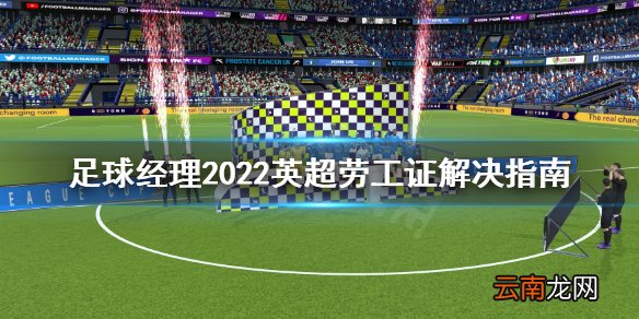 足球经理2022英超劳工证怎么解决 英超劳工证解决指南