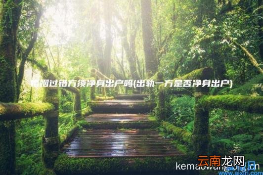 婚姻过错方须净身出户吗 出轨一方是否净身出户