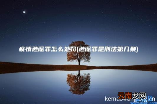 疫情造谣罪怎么处罚 造谣罪是刑法第几条