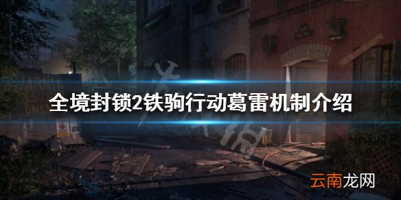 全境封锁2铁驹行动葛雷中尉怎么样 全境封锁2铁驹行动葛雷机制介绍