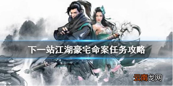 下一站江湖豪宅命案怎么做 下一站江湖豪宅命案任务攻略