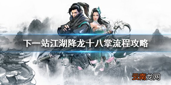 下一站江湖降龙十八掌怎么获得 下一站江湖降龙十八掌流程攻略