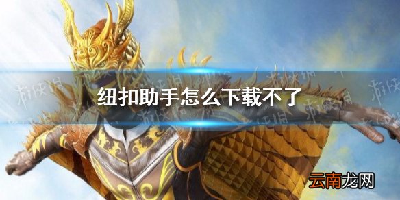 纽扣助手怎么下载不了 纽扣助手下载不了游戏解决方法