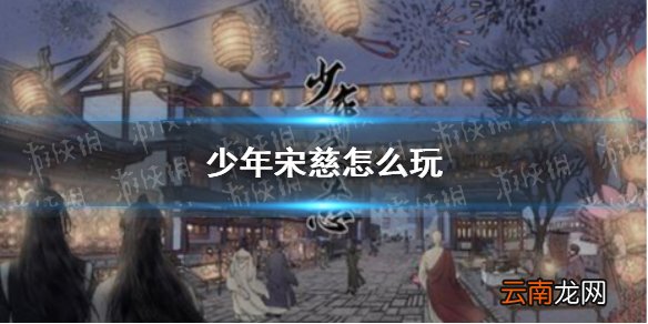 少年宋慈怎么玩 少年宋慈玩法攻略介绍