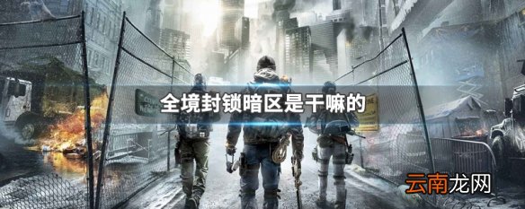 全境封锁暗区是干嘛的 全境封锁暗区的用途