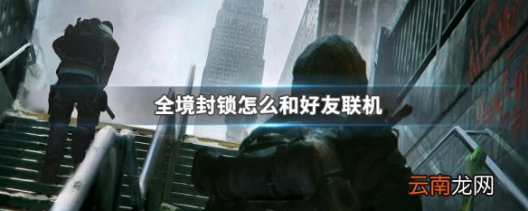 全境封锁怎么和好友联机 全境封锁和好友联机方法