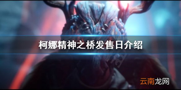 柯娜精神之桥什么时候发售 柯娜精神之桥发售日介绍
