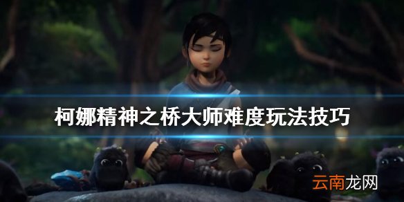 柯娜精神之桥大师难度怎么玩 柯娜精神之桥大师难度玩法技巧