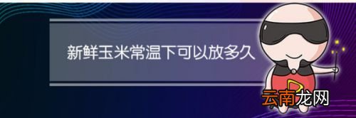 新鲜玉米常温保存多久