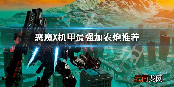 机甲战魔哪个加农炮厉害 恶魔X机甲最强加农炮推荐_网