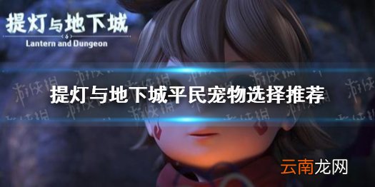 提灯与地下城平民宠物选什么 提灯与地下城平民宠物选择