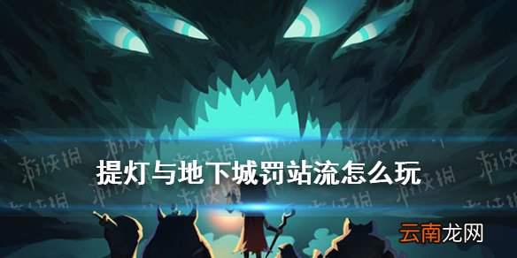 提灯与地下城罚站流怎么玩 提灯与地下城罚站流玩法推荐