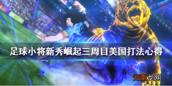 足球小将新秀崛起三周目美国打法心得 三周目美国怎么打