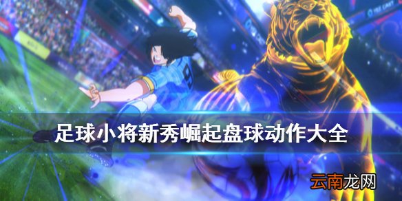 足球小将新秀崛起盘球动作有哪些 足球小将盘球动作大全
