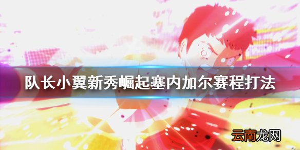 队长小翼新秀崛起塞内加尔怎么打 塞内加尔赛程打法