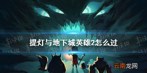 提灯与地下城英雄2怎么过 提灯与地下城英雄2通关攻略