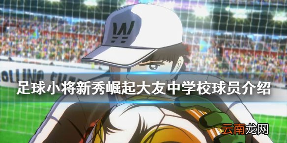 足球小将新秀崛起大友中学校人物有什么 大友中学校球员介绍