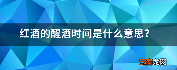 红酒的醒酒时间是什么意思 醒酒需要多久