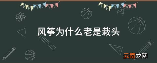 风筝为什么老是栽头 风筝飞不起来