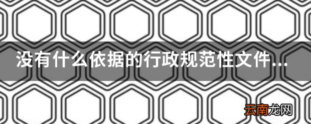 图文 没有什么依据的行政规范性文件不得减损市场主体合法权益或者增加其义务不得设
