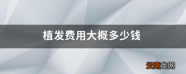 植发费用大概多少钱 植发费用贵吗