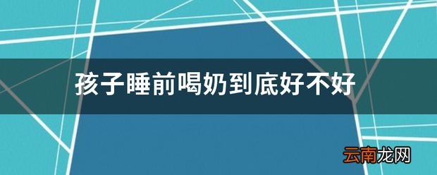 孩子睡前喝奶到底好不好 睡前喝奶好吗