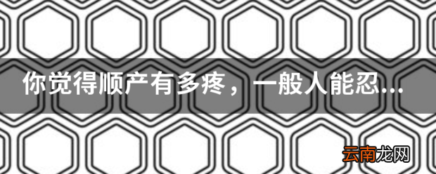 你觉得顺产有多疼，一般人能忍受住吗 顺产和刨妇产那个好