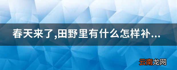 春天来了,田野里有什么怎样补充句子 关于情景