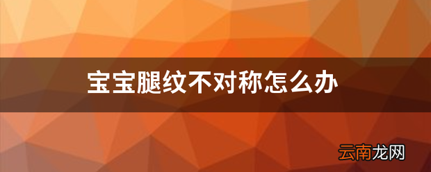 宝宝腿纹不对称怎么办 腿纹怎么弄