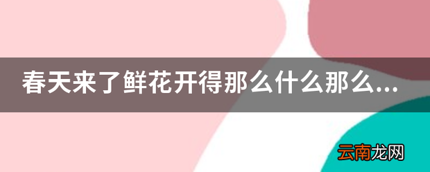 春天来了鲜花开得那么什么那么什么