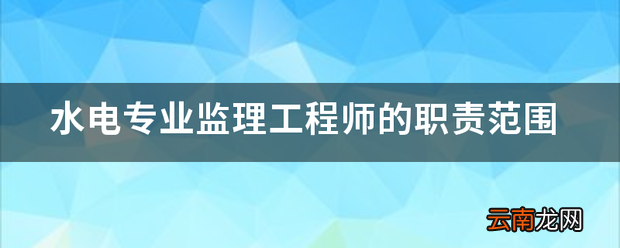 水电专业监理工程师的职责范围