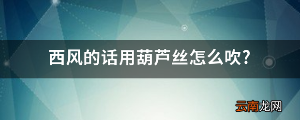 西风的话用葫芦丝怎么吹?