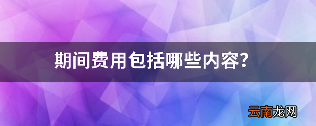 期间费用包括哪些内容？