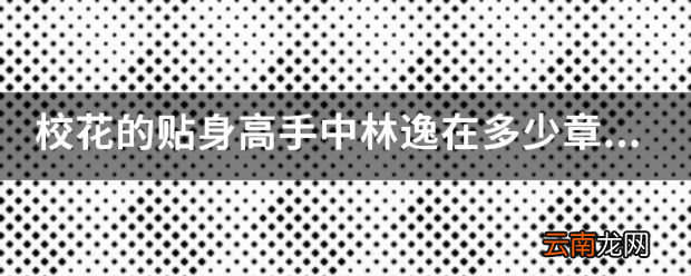 校花的贴身高手中林逸在多少章恢复唐韵的记忆的