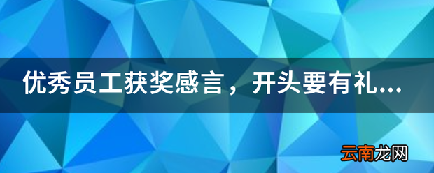 优秀员工获奖感言，开头要有礼貌的。