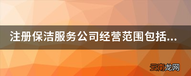 注册保洁服务公司经营范围包括哪些