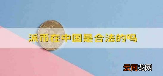派币在中国是合法的吗 pi币到底是不是真的