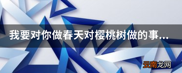 我要对你做春天对樱桃树做的事出自哪里