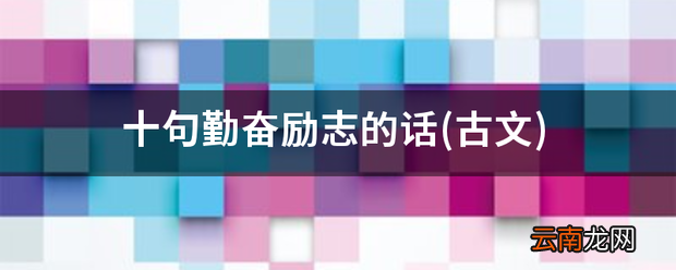 古文 十句勤奋励志的话 古代励志的话